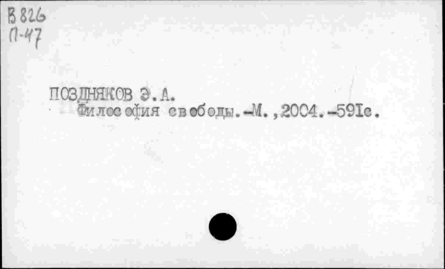 ﻿В 816 гм/
ПОЗДНЯКОВ Э.А.
лос офия с в ©б оды. -М., 2004. -591с.